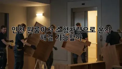 인천 원룸이사? 소형차량으로 혼자 해결 가능할까?